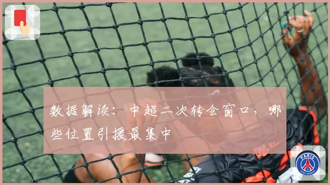 数据解读:中超二次转会窗口,哪些位置引援最集中