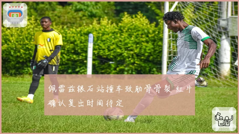 佩雷兹银石站撞车致肋骨骨裂 红牛确认复出时间待定