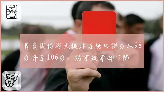 青岛国信海天换帅后场均得分从98分升至106分,防守效率却下降