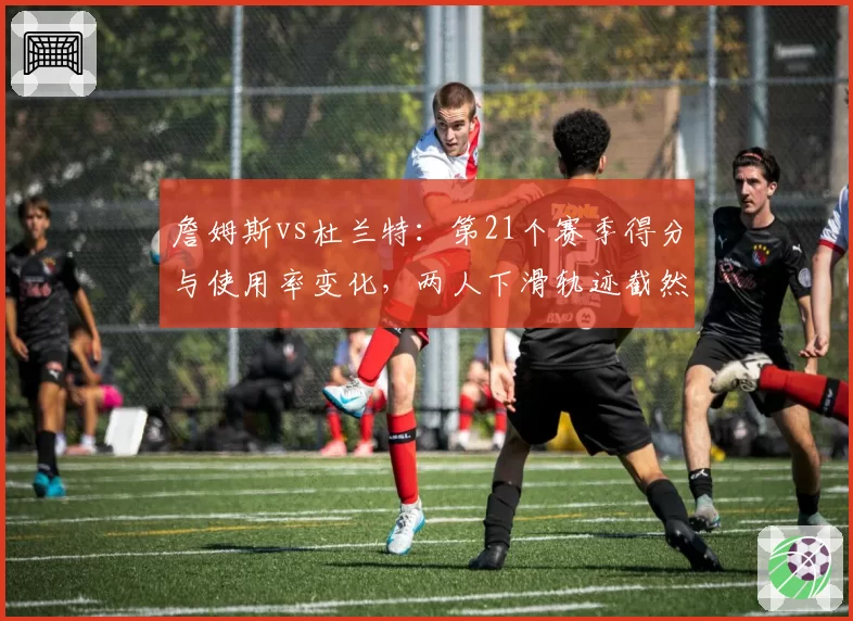 詹姆斯vs杜兰特：第21个赛季得分与使用率变化，两人下滑轨迹截然不同